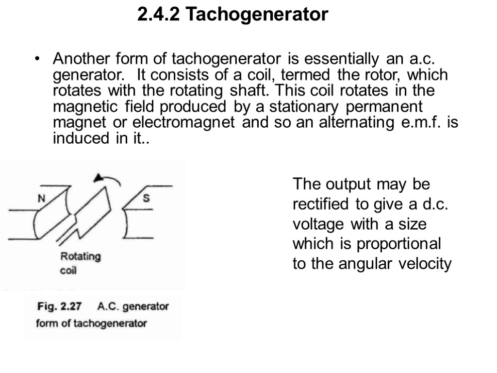 2.4.2 Tachogenerator Another form of tachogenerator is essentially an a.c. generator. It consists of